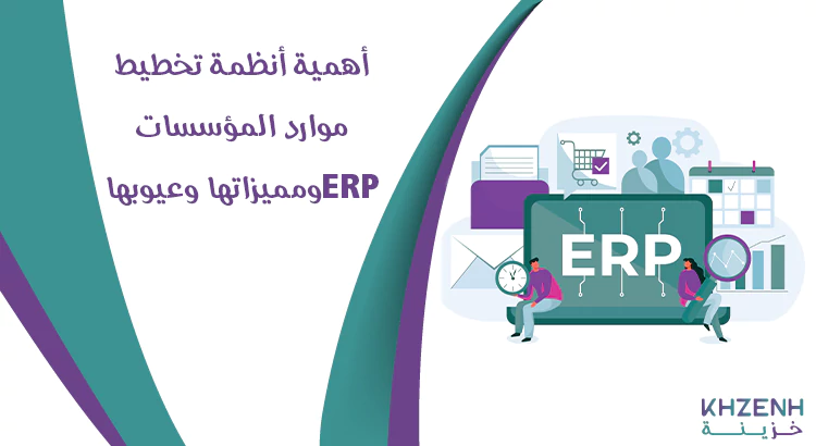 أهمية أنظمة تخطيط موارد المؤسسات ERP ومميزاتها وعيوبها